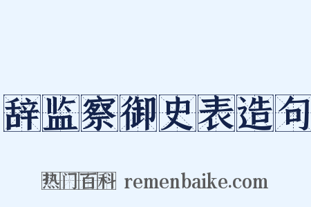 辞监察御史表造句是什么意思的图片